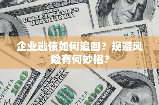 北京企业逃债如何追回？规避风险有何妙招？