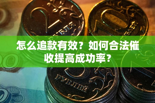 北京怎么追款有效？如何合法催收提高成功率？
