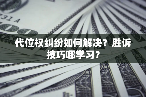 北京代位权纠纷如何解决？胜诉技巧哪学习？