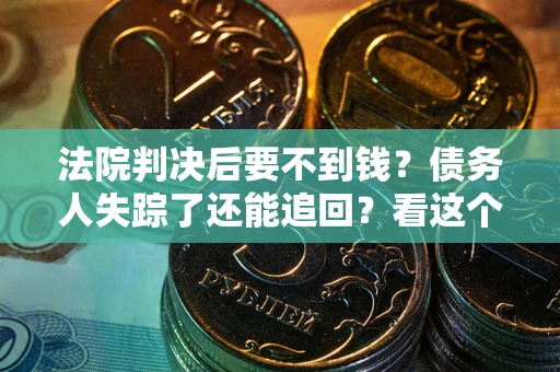 北京法院判决后要不到钱？债务人失踪了还能追回？看这个方法！