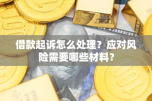 北京借款起诉怎么处理？应对风险需要哪些材料？
