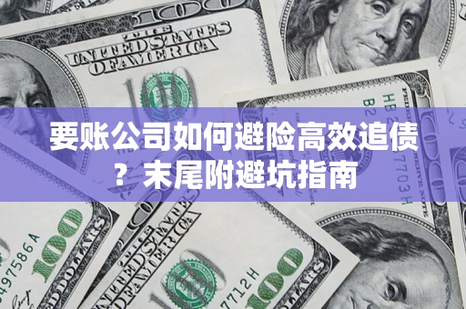 北京要账公司如何避险高效追债？末尾附避坑指南