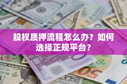 北京股权质押流程怎么办？如何选择正规平台？