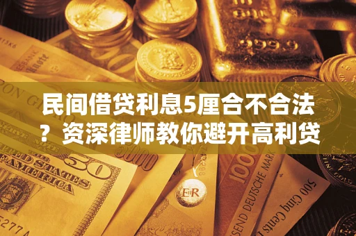 北京民间借贷利息5厘合不合法？资深律师教你避开高利贷陷阱