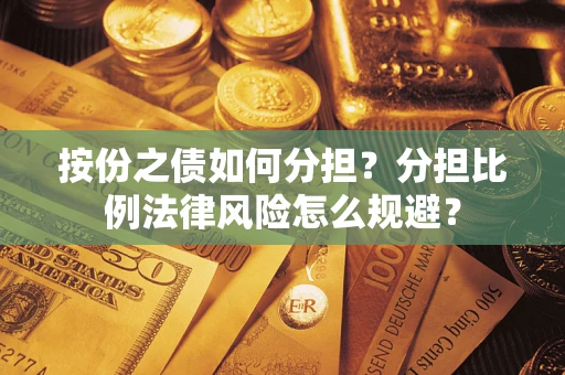 北京按份之债如何分担？分担比例法律风险怎么规避？