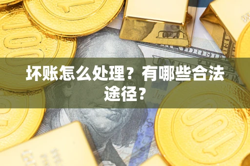 北京坏账怎么处理？有哪些合法途径？