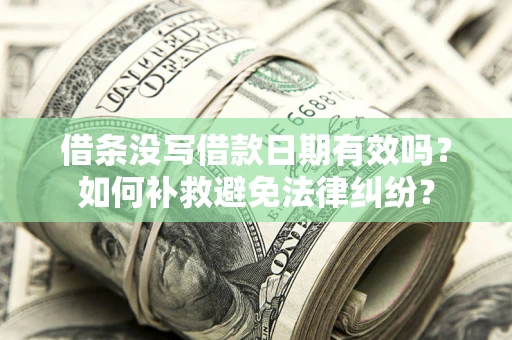北京借条没写借款日期有效吗？如何补救避免法律纠纷？