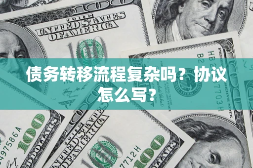 北京债务转移流程复杂吗？协议怎么写？