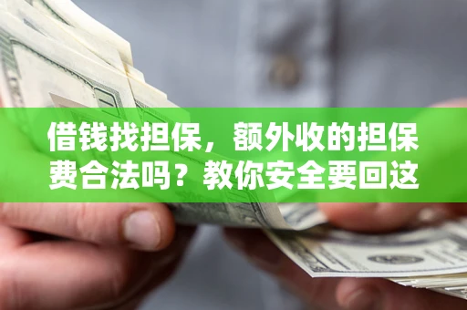 北京借钱找担保，额外收的担保费合法吗？教你安全要回这笔钱