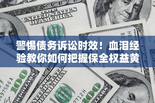 北京警惕债务诉讼时效！血泪经验教你如何把握保全权益黄金期