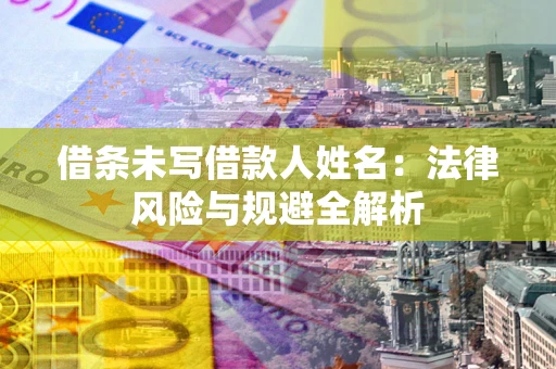 北京借条未写借款人姓名：法律风险与规避全解析