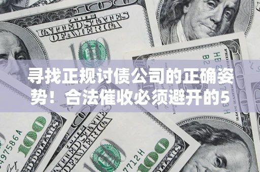 北京寻找正规讨债公司的正确姿势！合法催收必须避开的5大雷区