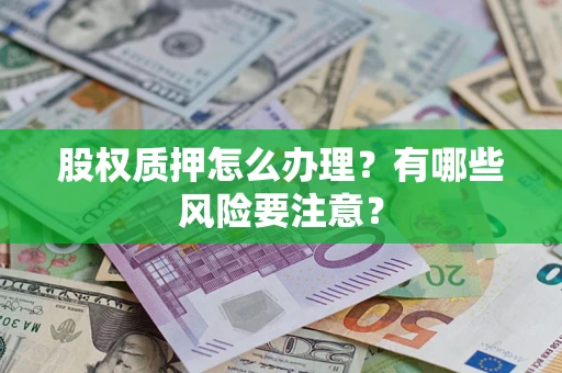 北京股权质押怎么办理？有哪些风险要注意？