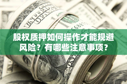 北京股权质押如何操作才能规避风险？有哪些注意事项？