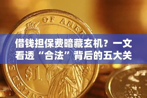北京借钱担保费暗藏玄机？一文看透“合法”背后的五大关键陷阱