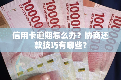 北京信用卡逾期怎么办？协商还款技巧有哪些？