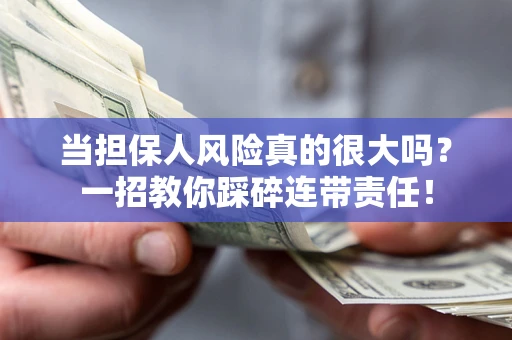北京当担保人风险真的很大吗？一招教你踩碎连带责任！