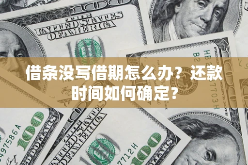 北京借条没写借期怎么办？还款时间如何确定？