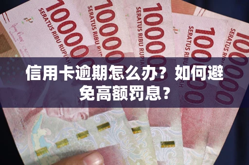 北京信用卡逾期怎么办？如何避免高额罚息？