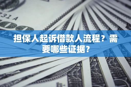 北京担保人起诉借款人流程?需要哪些证据? 北京担保人起诉借款人流程?需要哪些证据?
