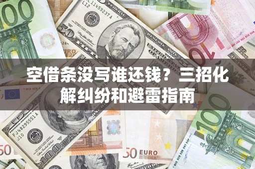 北京空借条没写谁还钱？三招化解纠纷和避雷指南