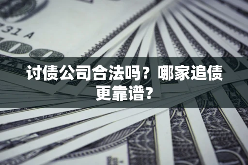 北京讨债公司合法吗？哪家追债更靠谱？