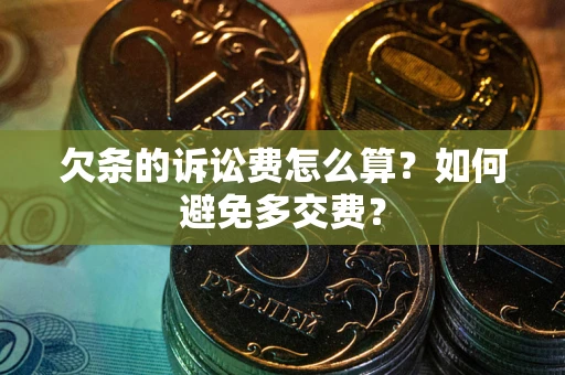 北京欠条的诉讼费怎么算？如何避免多交费？
