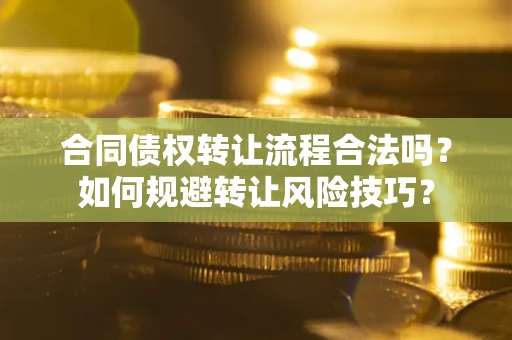 北京合同债权转让流程合法吗？如何规避转让风险技巧？