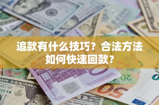 北京追款有什么技巧？合法方法如何快速回款？