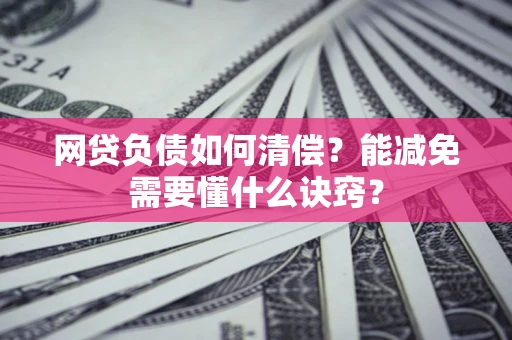 北京网贷负债如何清偿？能减免需要懂什么诀窍？