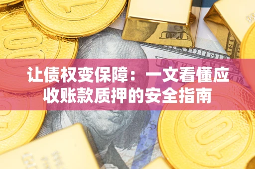 北京让债权变保障：一文看懂应收账款质押的安全指南