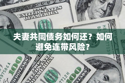 北京夫妻共同债务如何还？如何避免连带风险？