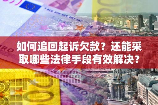 北京如何追回起诉欠款？还能采取哪些法律手段有效解决？