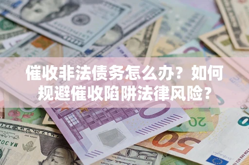 北京催收非法债务怎么办？如何规避催收陷阱法律风险？
