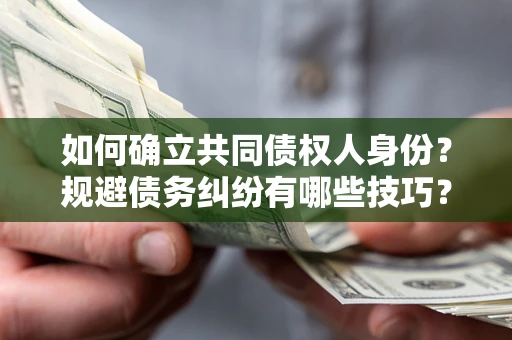 北京如何确立共同债权人身份？规避债务纠纷有哪些技巧？