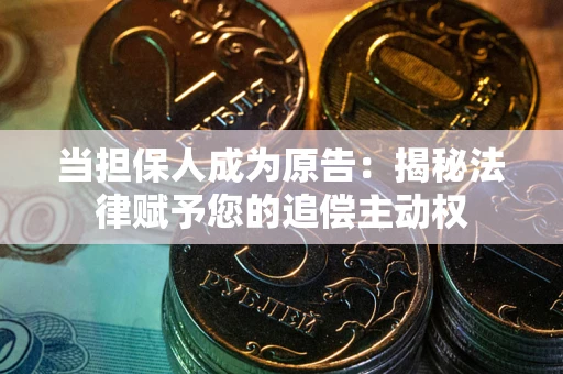 北京当担保人成为原告:揭秘法律赋予您的追偿主动权 北京当担保人成为原告:揭秘法律赋予您的追偿主动权
