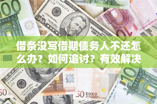 北京借条没写借期债务人不还怎么办？如何追讨？有效解决方案！