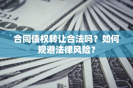 北京合同债权转让合法吗？如何规避法律风险？