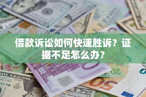 北京借款诉讼如何快速胜诉？证据不足怎么办？