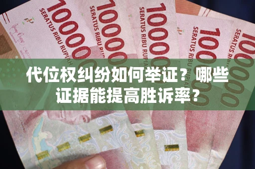 北京代位权纠纷如何举证？哪些证据能提高胜诉率？