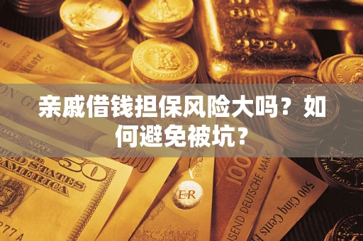 北京亲戚借钱担保风险大吗？如何避免被坑？
