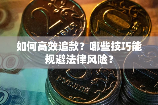 北京如何高效追款？哪些技巧能规避法律风险？