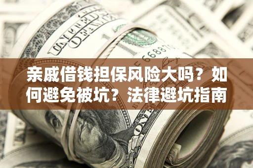 北京亲戚借钱担保风险大吗？如何避免被坑？法律避坑指南