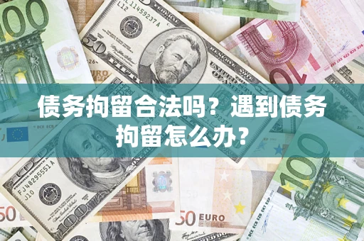 北京债务拘留合法吗？遇到债务拘留怎么办？