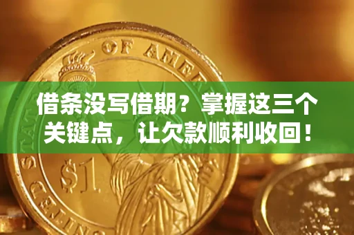 北京借条没写借期？掌握这三个关键点，让欠款顺利收回！