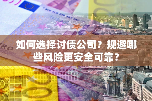 北京如何选择讨债公司？规避哪些风险更安全可靠？