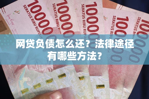 北京网贷负债怎么还？法律途径有哪些方法？