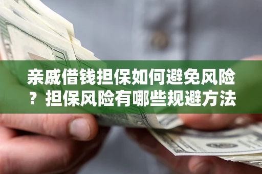 北京亲戚借钱担保如何避免风险？担保风险有哪些规避方法？