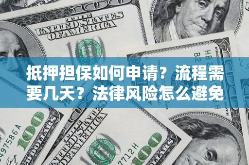 北京抵押担保如何申请？流程需要几天？法律风险怎么避免？避坑指南