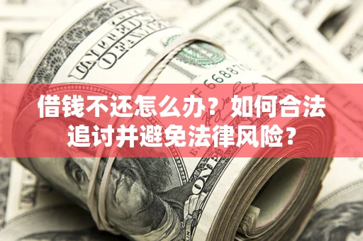 北京借钱不还怎么办？如何合法追讨并避免法律风险？